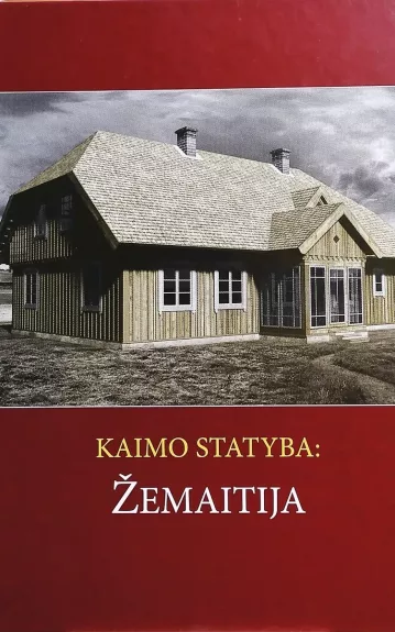 Kaimo statyba: Vakarų Aukštaitija. Mažoji Lietuva. Dzūkija. Rytų Aukštaitija. Suvalkija. Žemaitija (6 knygos) - Autorių Kolektyvas, knyga 1