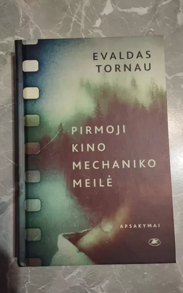 Pirmoji kino mechaniko meilė - Evaldas Tornau, knyga