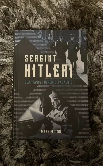 Sergint Hitlerį.Slaptas fiurerio pasaulis - Mark Felton, knyga 1