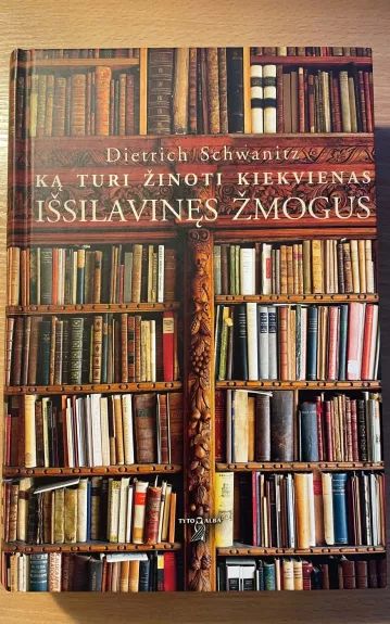 Ką turi žinoti kiekvienas išsilavinęs žmogus - Dietrich Schwanitz, knyga