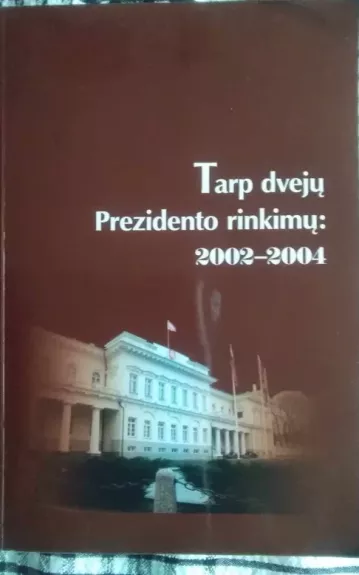 Tarp dviejų prezidento rinkimū 2002-2004 - A. Laucius, B. Paštas, R. Budrys, knyga