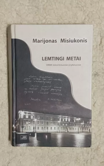 Lemtingi metai VRM istoriniuose ivykiuose - Marijonas Misiukonis, knyga