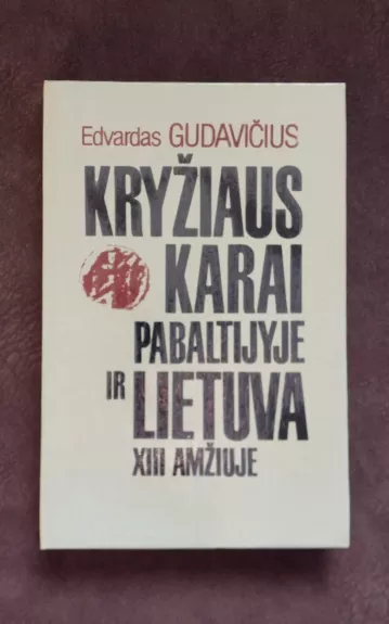 Kryziaus karai Pabaltijyje ir Lietuva XIII amziuje - Edvardas Gudavičius, knyga