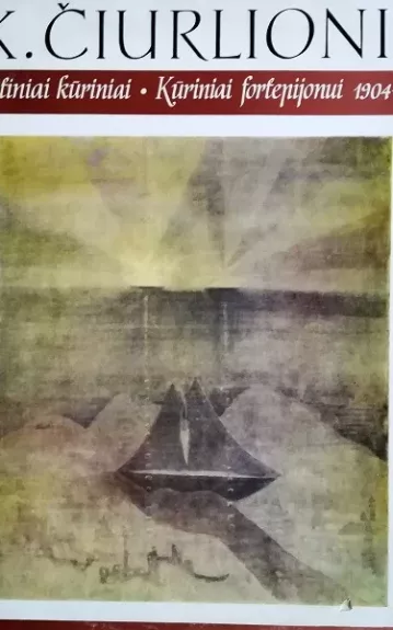 M. K. ČIURLIONIS ‎– RINKTINIAI KŪRINIAI: KŪRINIAI FORTEPIJONUI 1904-1906 - M. K. Čiurlionis, knyga