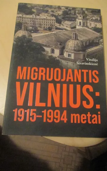 Migruojantis Vilnius: 1915 - 1994 metai - Vitalija Stravinskienė, knyga 1