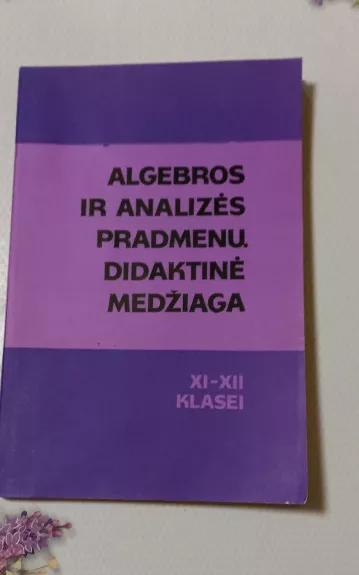 Algebros ir analizės pradmenų didaktinė medžiaga XI-XII klasei