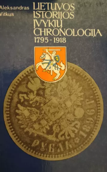 Lietuvos istorijos įvykių chronologija 1795-1918 - Aleksandras Vitkus, knyga