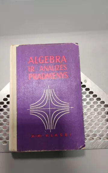 Algebra ir analizės pradmenys X-XI klasėje - Autorių Kolektyvas, knyga 1