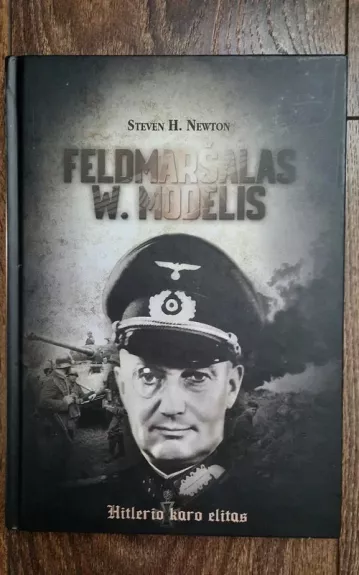 Feldmaršalas W. Modelis. Hitlerio karo elitas