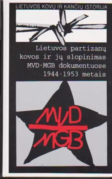 Lietuvos kovų ir kančių istorija Lietuvos partizanų kovos ir jų slopinimas MVD-MGB dokumentuose 1944-1953 metais