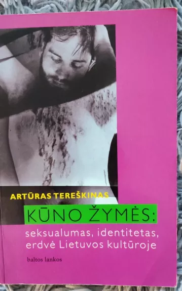 Kūno žymės: seksualumas, identitetas, erdvė Lietuvos kultūroje - Artūras Tereškinas, knyga