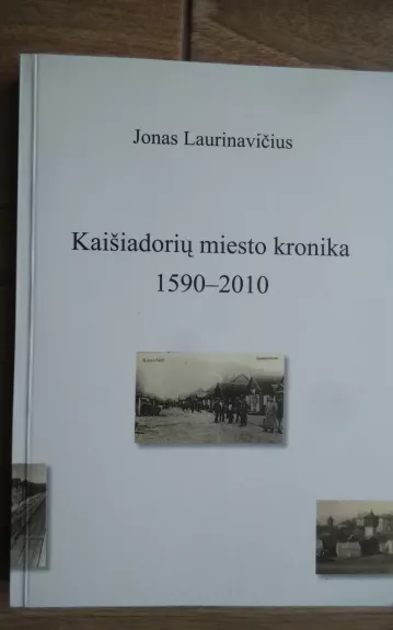 Kaišiadorių miesto kronika 1590-2010 - Jonas Laurinavičius, knyga 1