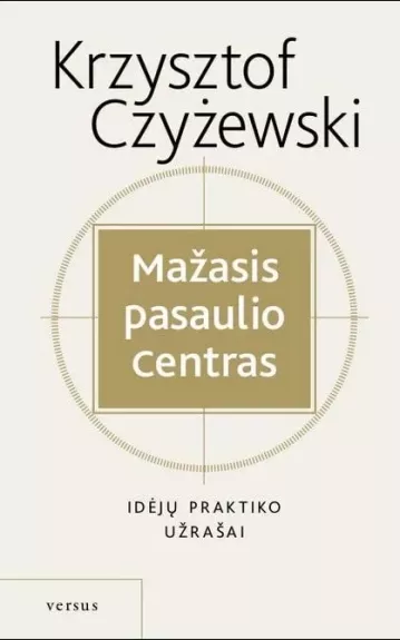 Mažasis pasaulio centras: idėjų praktiko užrašai - Krzysztof Czyżewski, knyga