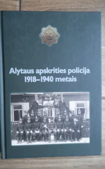 Alytaus apskrities policija 1918-1940 metais - Ernestas Noreika, knyga 1
