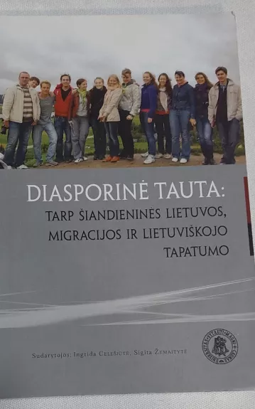 Diasporinė tauta : tarp šiandieninės Lietuvos, migracijos ir lietuviškojo tapatumo