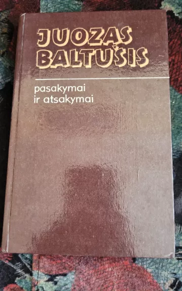 Pasakymai ir atsakymai - Juozas Baltušis, knyga