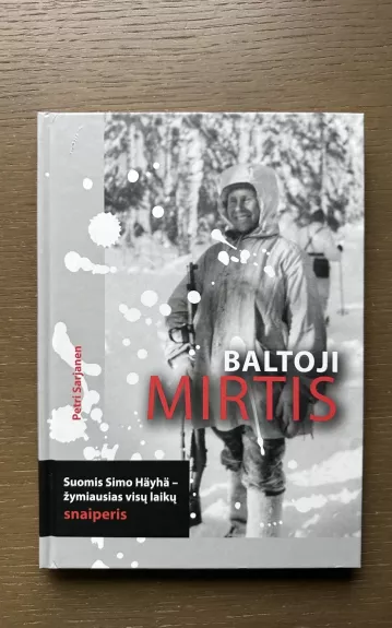 Baltoji mirtis.  Suomis Simo Häyhä – žymiausias visų laikų snaiperis - Petri Sarjanen, knyga 1