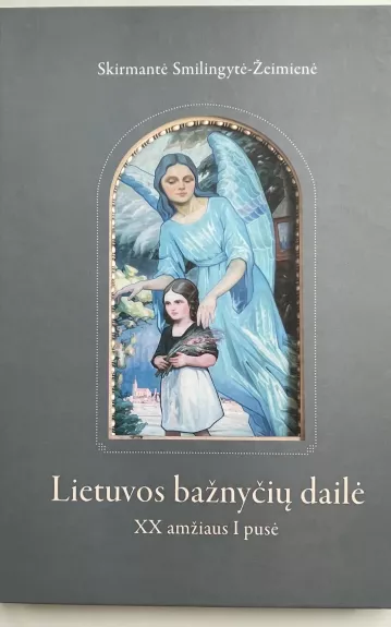 Lietuvos bažnyčių dailė XX amžius I pusė - Skirmantė Smilingytė-Žeimienė, knyga