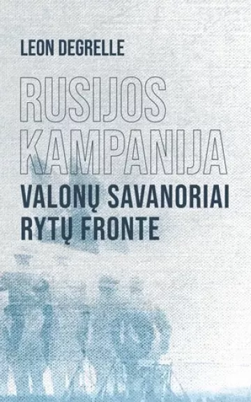 RUSIJOS KAMPANIJA, VALONŲ SAVANORIAI RYTŲ FRONTE - LEON DEGRELLE, knyga