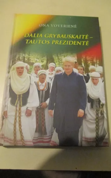 Dalia Grybauskaitė - tautos prezidentė - Ona Voverienė, knyga 1