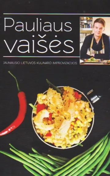Pauliaus vaišės. Jauniausio Lietuvos kulinaro improvizacijos