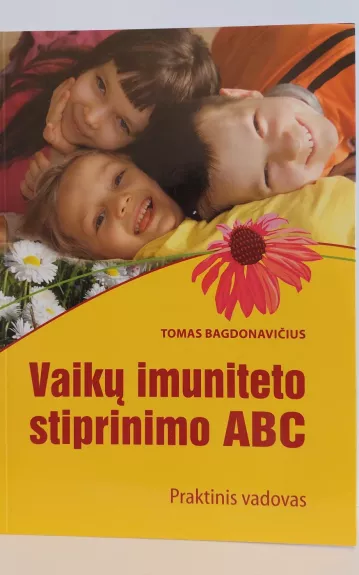 Vaikų imuniteto stiprinimo ABC. Praktinis vadovas - Tomas Bagdonavičius, knyga 1