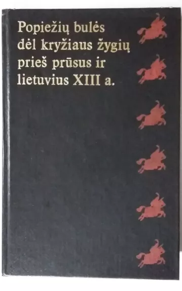 Popiežių bulės dėl kryžiaus žygių prieš prūsus ir lietuvius XIII a. - P. Pakarklis, knyga