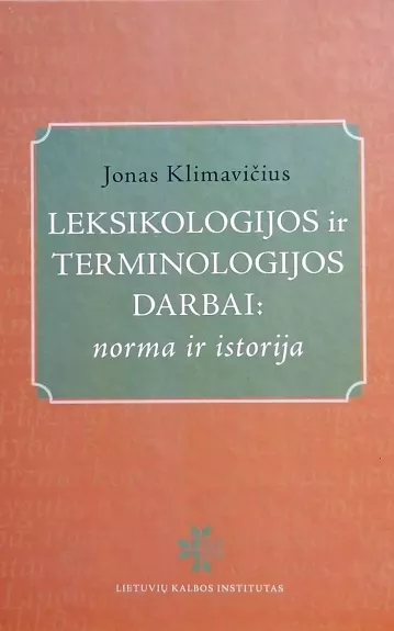 Leksikologijos ir terminologijos darbai: norma ir istorija - Jonas Klimavičius, knyga