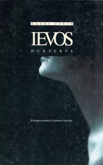 Ievos dukterys: Europos moters ir šeimos istorija - Kaari Utrio, knyga