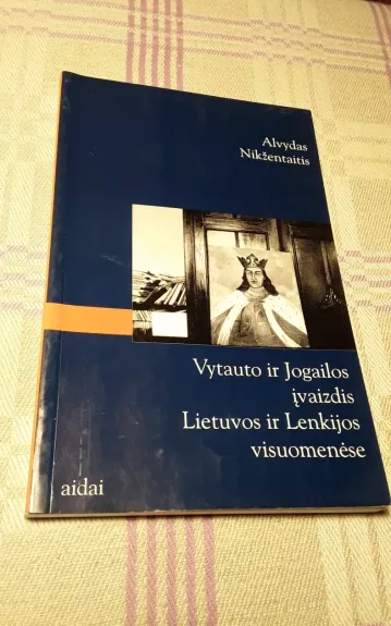 Vytauto ir Jogailos įvaizdis Lietuvos ir Lenkijos visuomenėse - Alvydas Nikžentaitis, knyga