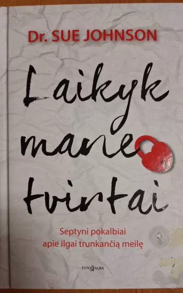 Laikyk mane tvirtai. Septyni pokalbiai apie ilgai trunkančią meilę - Sue Johnson, knyga