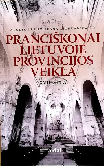 Pranciškonai Lietuvoje. Provincijos veikla XVII-XIXa. - Mindaugas Paknys, knyga