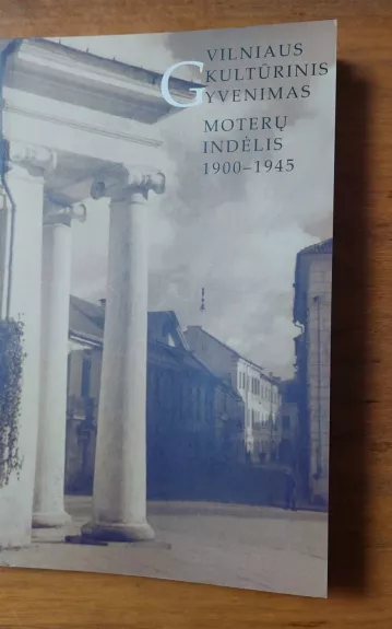 Vilniaus kultūrinis gyvenimas:moterų indėlis 1900-1945 - Alma Lapinskienė, knyga