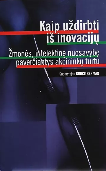 Kaip uždirbti iš inovacijų: žmonės, intelektinę nuosavybę paverčiantys akcininkų turtu