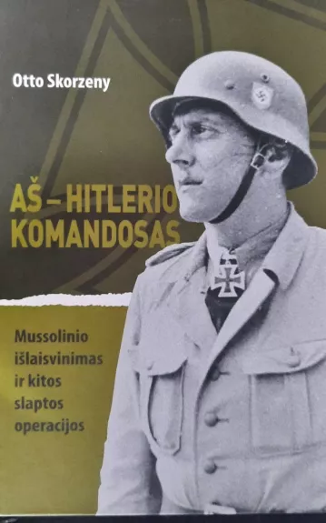Aš-Hitlerio Komandosas - Otto Skorzeny, knyga 1