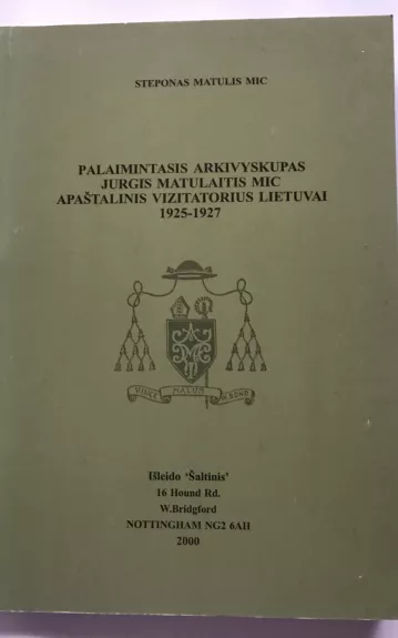 Palaimintasis Arkivyskupas Jurgis Matulaitis MIC apaštalinis vizitatorius Lietuvai 1925 - 1927 - Steponas Matulis, knyga