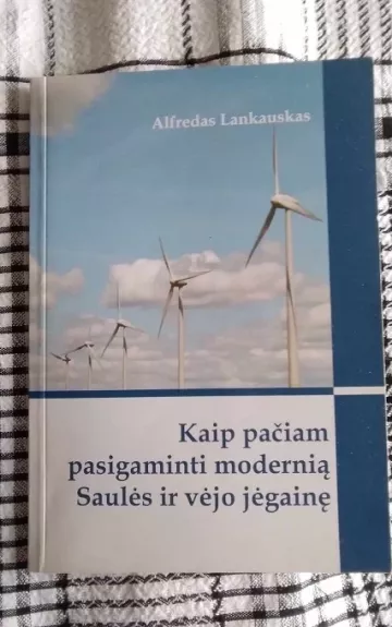 Kaip pačiam pasigaminti modernią saulės ir vėjo jėgainę - Alfredas Lankauskas, knyga
