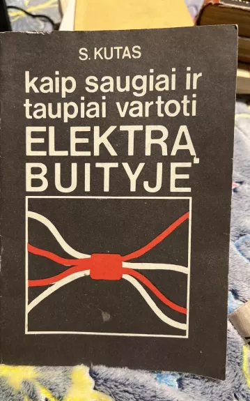 Kaip saugiai ir taupiai vartoti elektrą buityje - S. Kutas, knyga