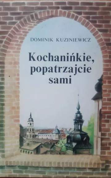 Kochanińkie, popatrzajcie sami - Dominik Kuziniewicz, knyga