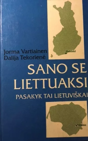 Pasakyk tai lietuviškai. Lietuviški-suomiški pasikalbėjimai - J. Vartiainen, D.  Tekorienė, knyga