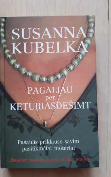 Pagaliau per keturiasdešimt: pasaulis priklauso savim pasitikinčiai moteriai - Susanna Kubelka, knyga