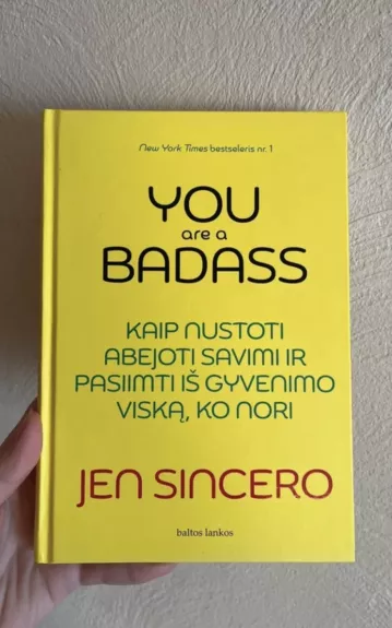 You are a badass: kaip nustoti abejoti savimi ir pasiimti iš gyvenimo viską, ko nori - Jen Sincero, knyga 1