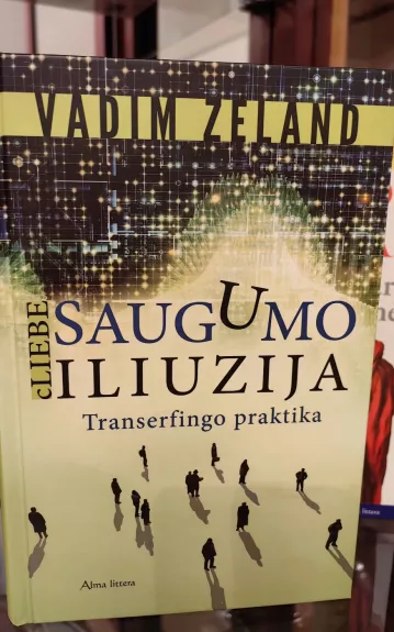 Saugumo iliuzija. cLiebe: transerfingo praktika - Vadim Zeland, knyga 1