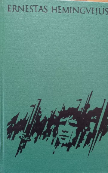 Ernestas Hemingvejus:Kam skambina varpai, Atsisveikinimas su ginklais, Žaliosios Afrikos kalvos - Ernestas Hemingvėjus, knyga