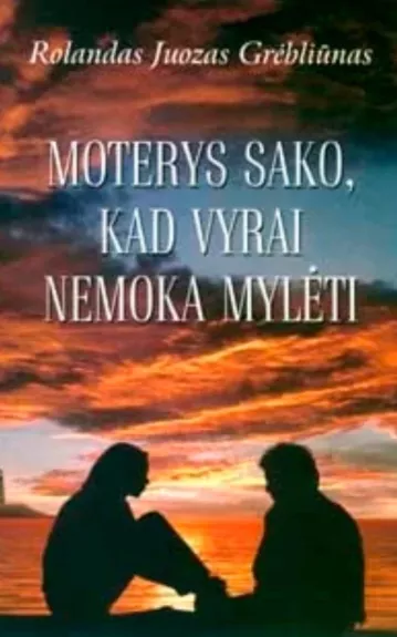 Moterys sako, kad vyrai nemoka mylėti