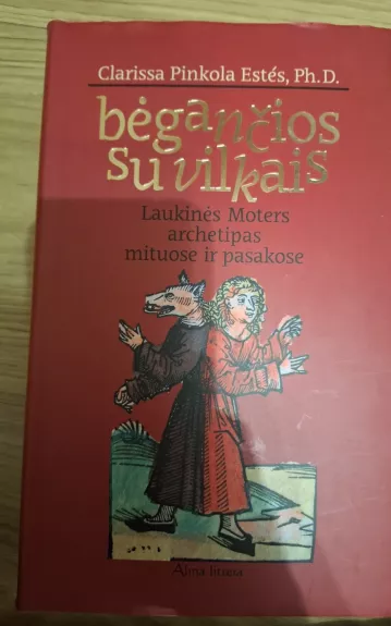 Bėgančios su vilkais. Laukinės moters archetipas mituose ir pasakose - Clarissa Pinkola Estes, knyga