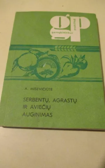 Serbentų, agrastų ir aviečių auginimas - A. Misevičiūtė, knyga 1
