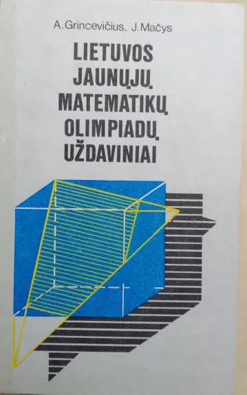 Lietuvos jaunųjų matematikų olimpiadų uždaviniai - Arūnas Grincevičius, Juozas  Mačys, knyga 1