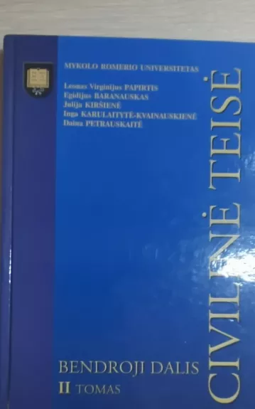 Mykolo Romerio Universitetas Civilinė Teisė Bendroji Dalis II tomas - Leonas Virginijus Papirtis Leonas Virginijus Papirtis,   Egidijus Baranauskas    Egidijus Baranauskas, Julija Kiršienė  Julija Kiršienė, Inga Karulaitytė- Kvainauskienė  Inga Karulaitytė- Kvainauskienė, knyga 1