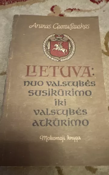 Lietuva:nuo valstybės susikūrimo iki valstybės atkūrimo mokomoji knyga - Arūnas Gumuliauskas, knyga